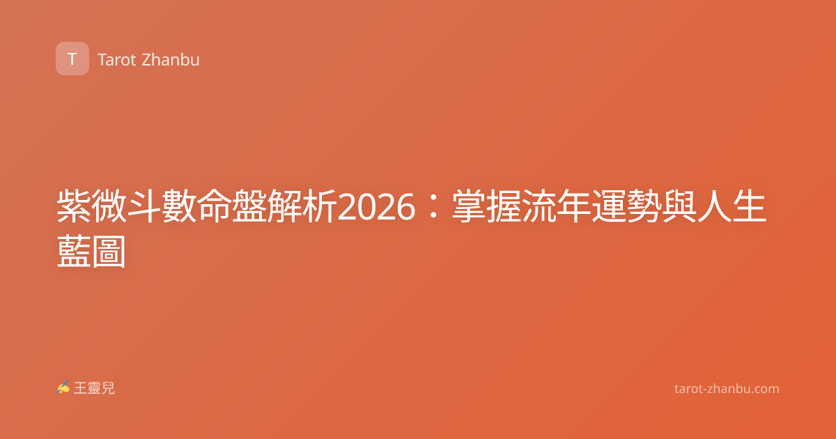 紫微斗數命盤解析2026：掌握流年運勢與人生藍圖